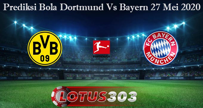 Prediksi Bola Dortmund Vs Bayern 27 Mei 2020