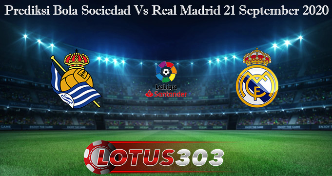 Prediksi Bola Sociedad Vs Real Madrid 21 September 2020