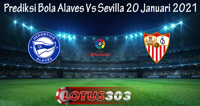 Prediksi Bola Alaves Vs Sevilla 20 Januari 2021