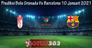 Prediksi Bola Granada Vs Barcelona 10 Januari 2021