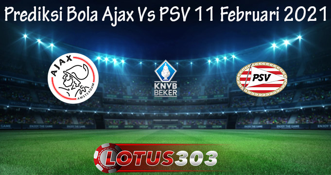 Prediksi Bola Ajax Vs PSV 11 Februari 2021