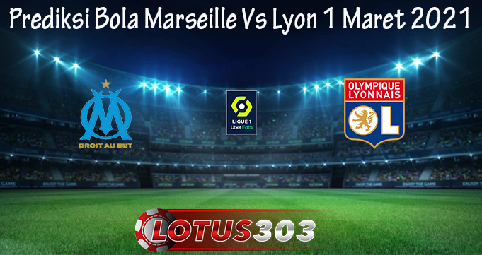 Prediksi Bola Marseille Vs Lyon 1 Maret 2021