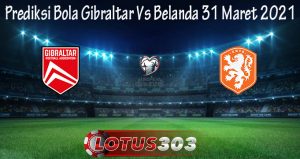 Prediksi Bola Gibraltar Vs Belanda 31 Maret 2021