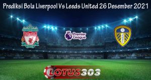 Prediksi Bola Liverpool Vs Leeds United 26 Desember 2021