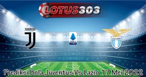 Prediksi Bola Juventus Vs Lazio 17 Mei 2022