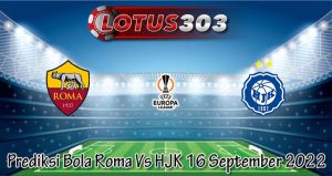 Prediksi Bola Roma Vs HJK 16 September 2022