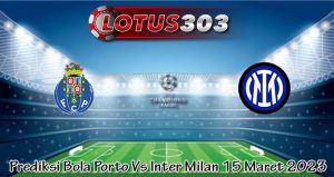 Prediksi Bola Porto Vs Inter Milan 15 Maret 2023