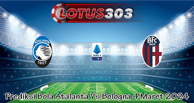 Prediksi Bola Atalanta Vs Bologna 4 Maret 2024