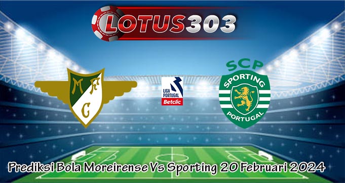 Prediksi Bola Moreirense Vs Sporting 20 Februari 2024