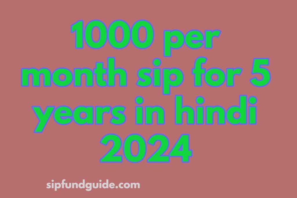 1000 per month sip for 5 years in hindi 2024