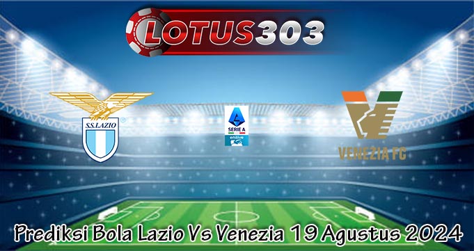 Prediksi Bola Lazio Vs Venezia 19 Agustus 2024