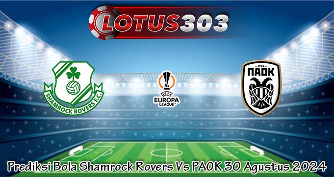 Prediksi Bola Shamrock Rovers Vs PAOK 30 Agustus 2024