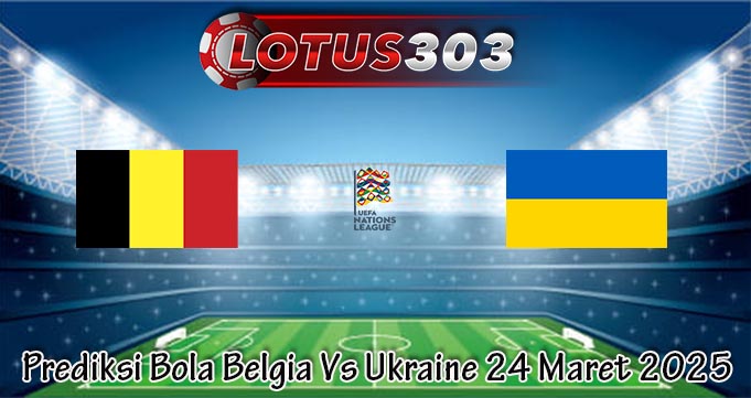 Prediksi Bola Belgia Vs Ukraine 24 Maret 2025