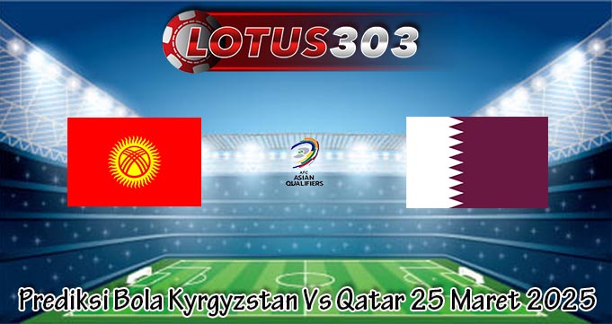 Prediksi Bola Kyrgyzstan Vs Qatar 25 Maret 2025