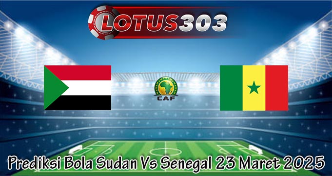 Prediksi Bola Sudan Vs Senegal 23 Maret 2025