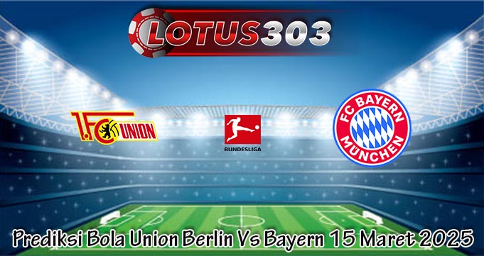 Prediksi Bola Union Berlin Vs Bayern 15 Maret 2025