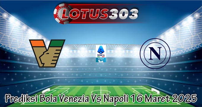 Prediksi Bola Venezia Vs Napoli 16 Maret 2025